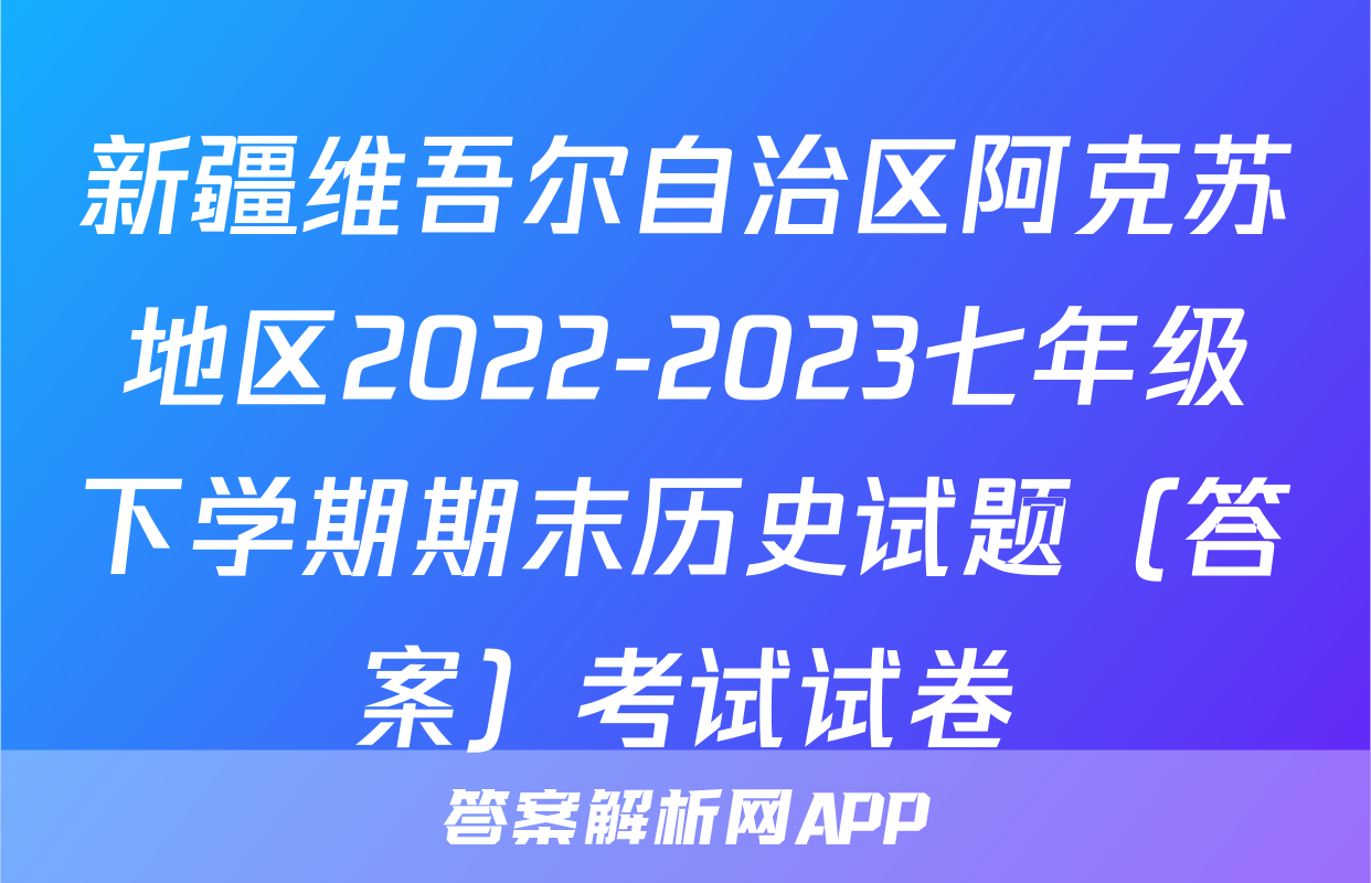 新疆维吾尔自治区阿克苏地区2022-2023七年级下学期期末历史试题（答案）考试试卷