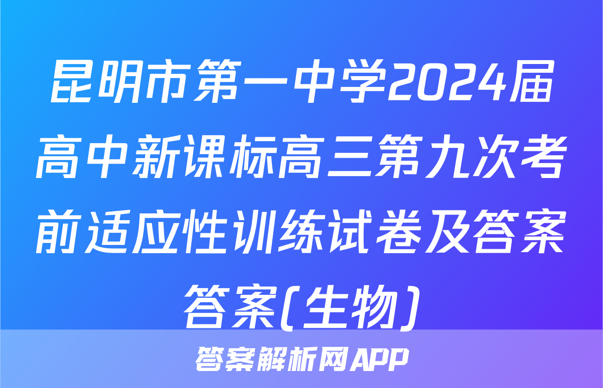 昆明市第一中学2024届高中新课标高三第九次考前适应性训练试卷及答案答案(生物)