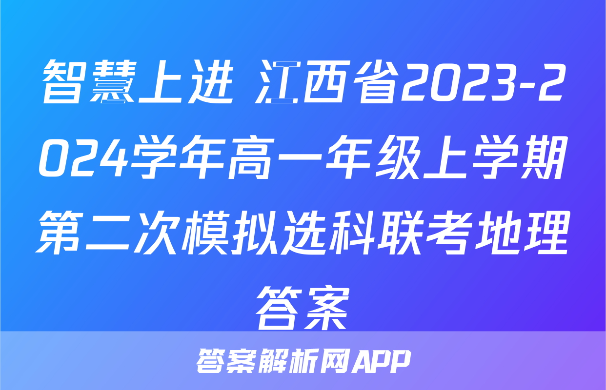 智慧上进 江西省2023-2024学年高一年级上学期第二次模拟选科联考地理答案