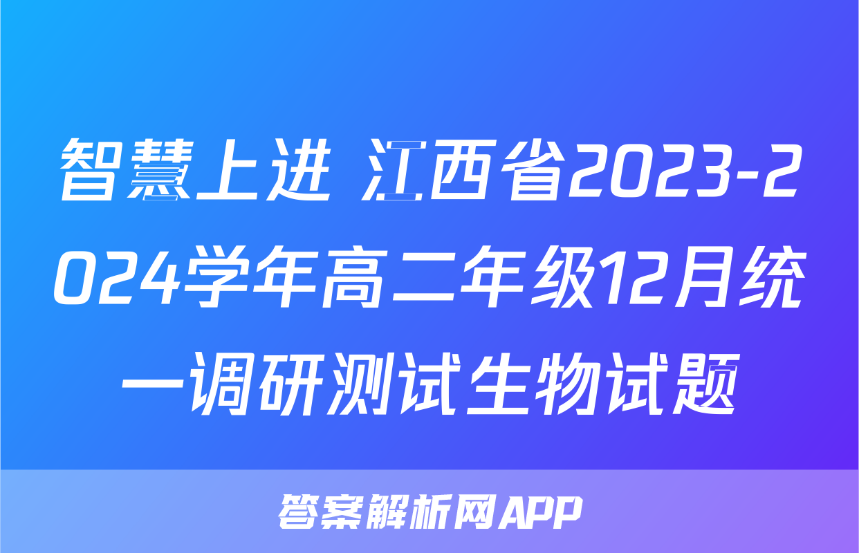 智慧上进 江西省2023-2024学年高二年级12月统一调研测试生物试题