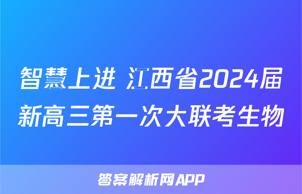 智慧上进 江西省2024届新高三第一次大联考生物