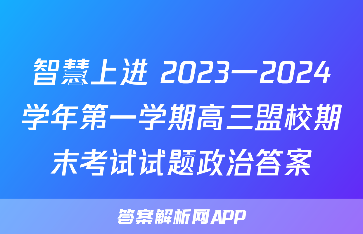 智慧上进 2023一2024学年第一学期高三盟校期末考试试题政治答案