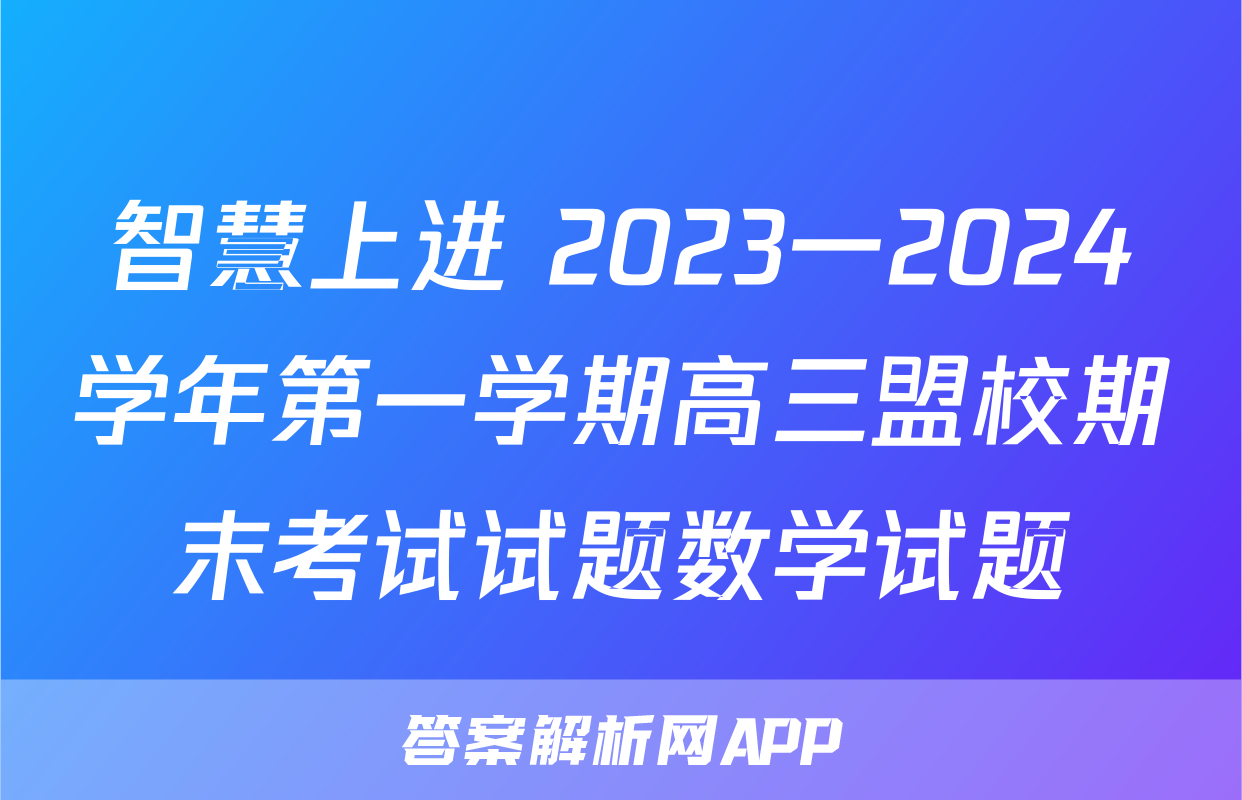 智慧上进 2023一2024学年第一学期高三盟校期末考试试题数学试题