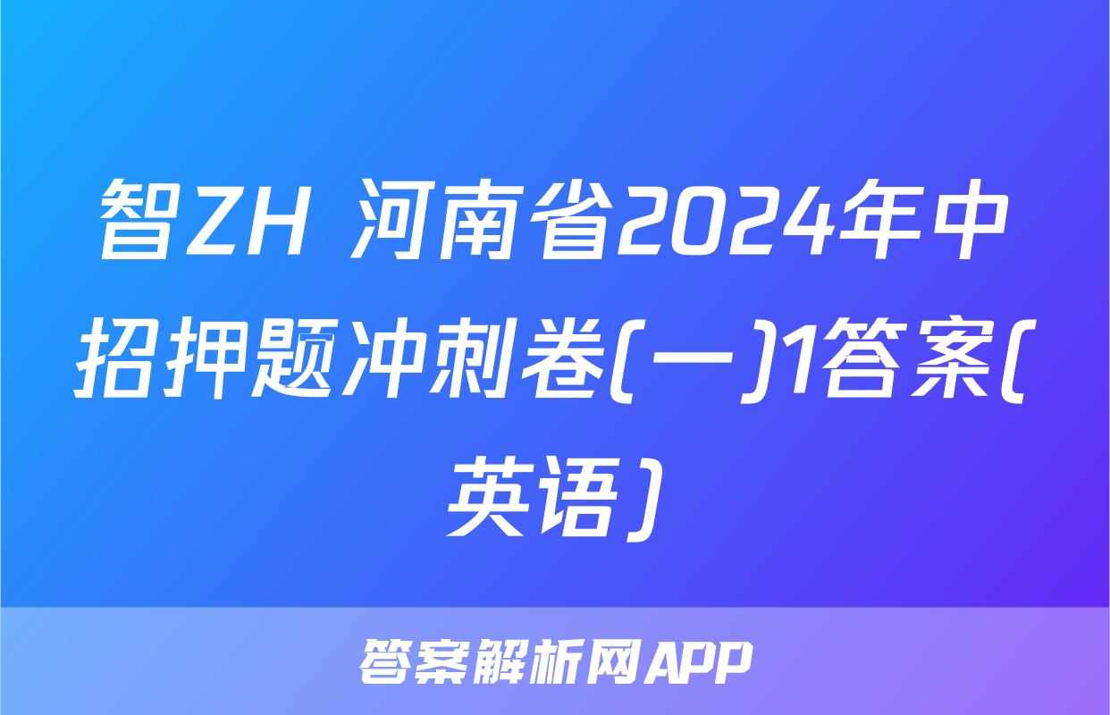 智ZH 河南省2024年中招押题冲刺卷(一)1答案(英语)