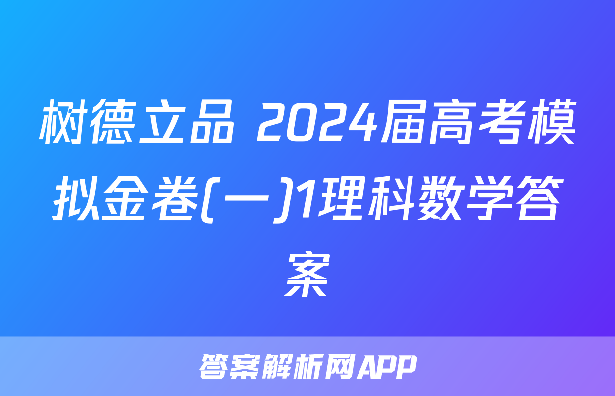 树德立品 2024届高考模拟金卷(一)1理科数学答案