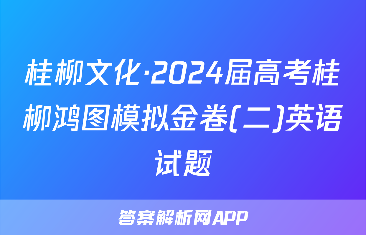 桂柳文化·2024届高考桂柳鸿图模拟金卷(二)英语试题