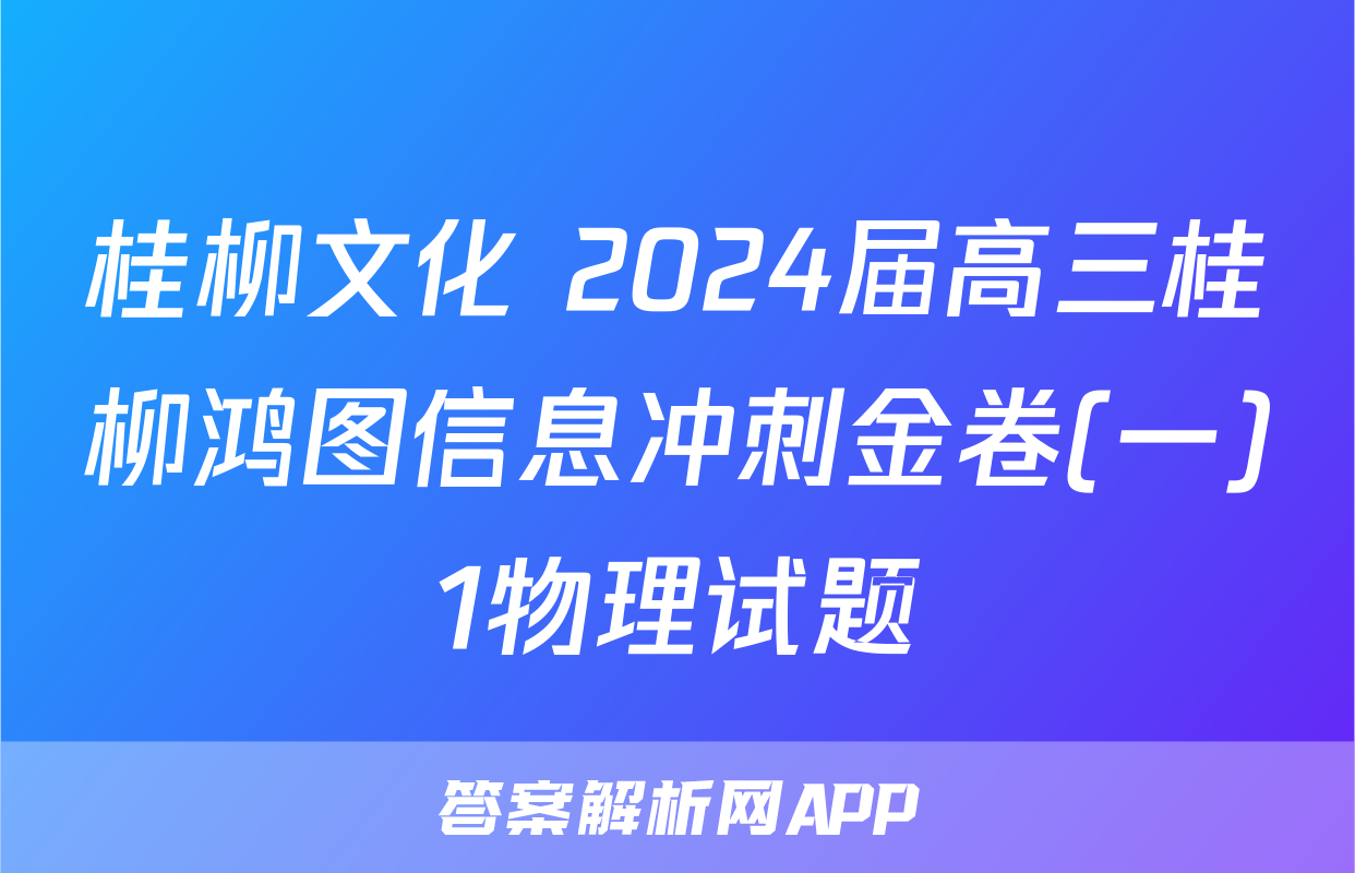 桂柳文化 2024届高三桂柳鸿图信息冲刺金卷(一)1物理试题