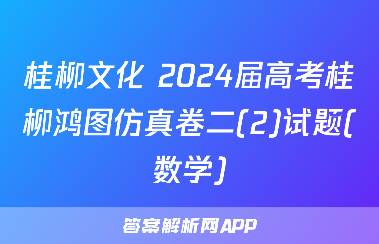 桂柳文化 2024届高考桂柳鸿图仿真卷二(2)试题(数学)