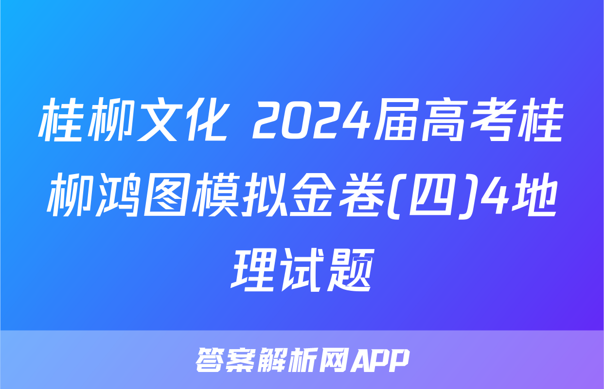 桂柳文化 2024届高考桂柳鸿图模拟金卷(四)4地理试题