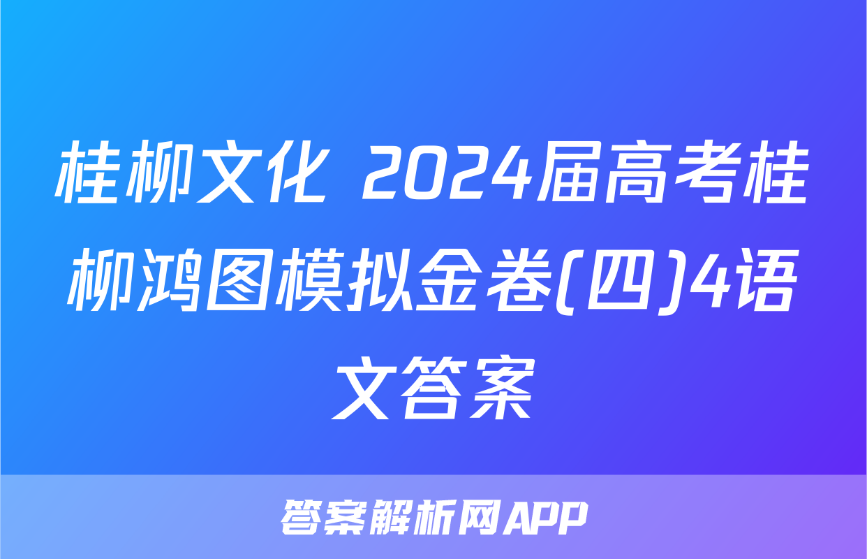 桂柳文化 2024届高考桂柳鸿图模拟金卷(四)4语文答案