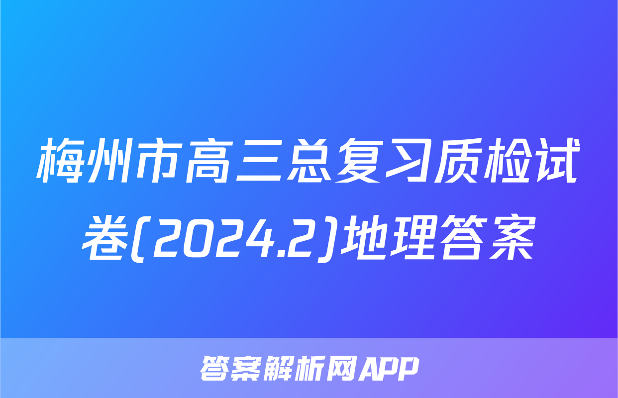 梅州市高三总复习质检试卷(2024.2)地理答案