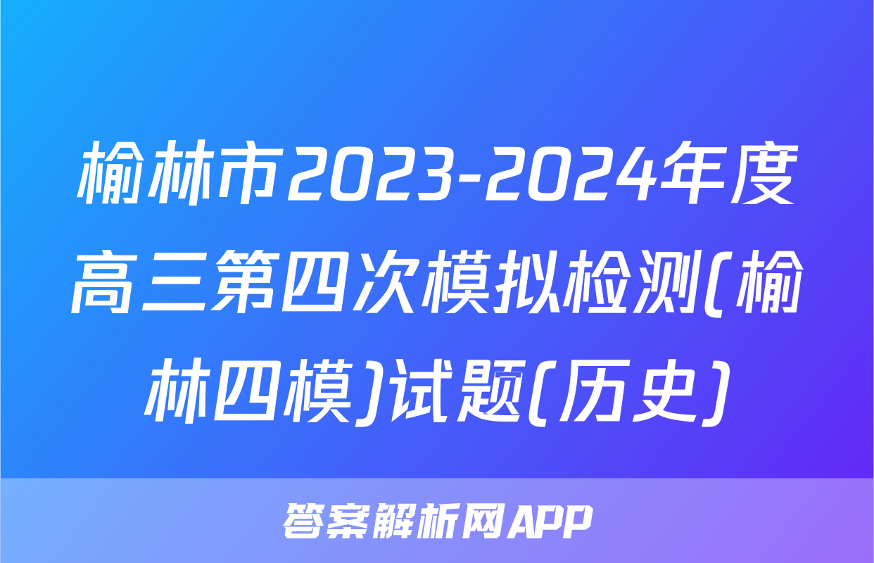 榆林市2023-2024年度高三第四次模拟检测(榆林四模)试题(历史)