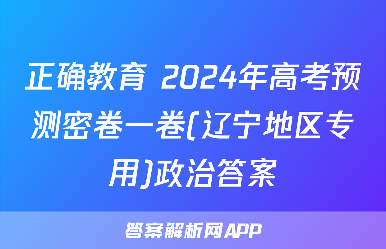 正确教育 2024年高考预测密卷一卷(辽宁地区专用)政治答案