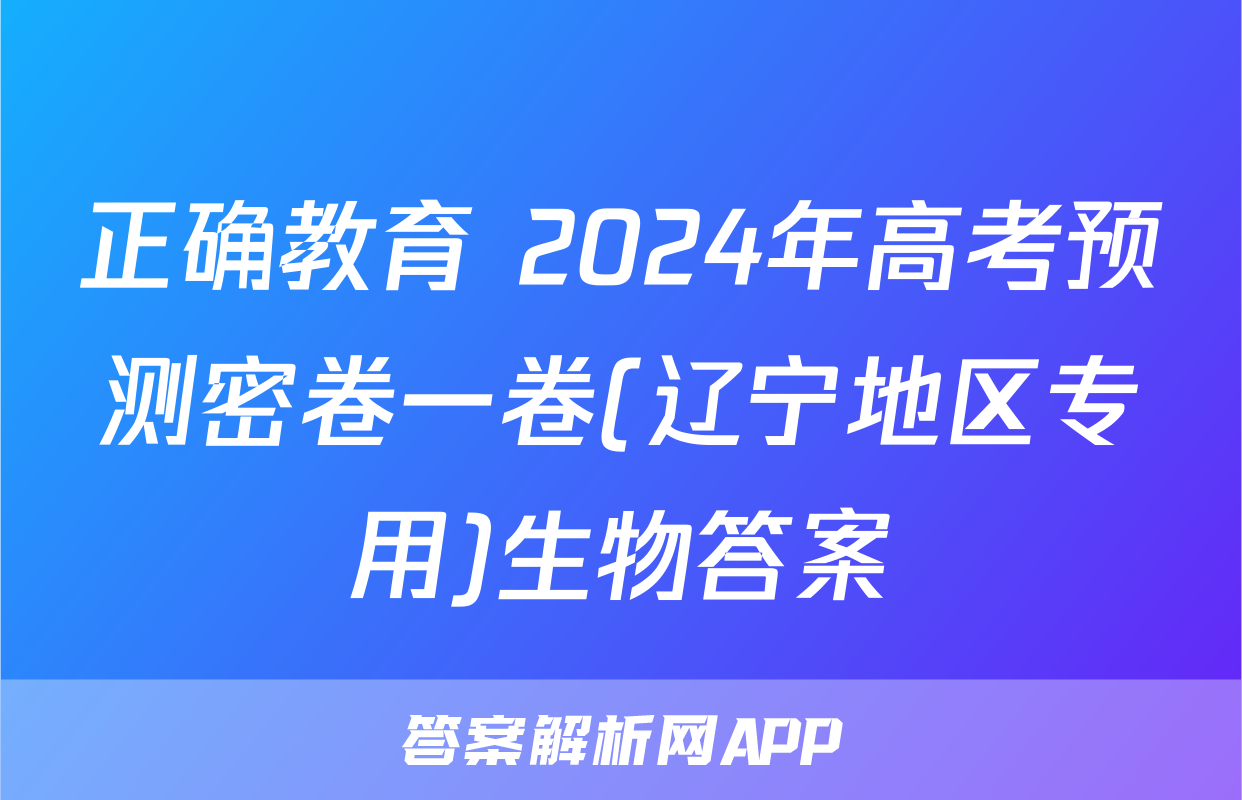 正确教育 2024年高考预测密卷一卷(辽宁地区专用)生物答案