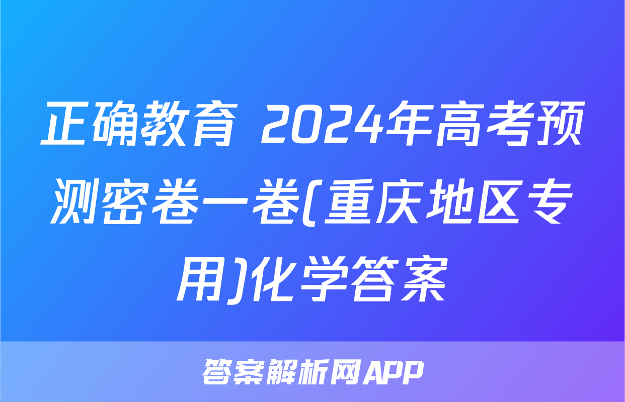 正确教育 2024年高考预测密卷一卷(重庆地区专用)化学答案