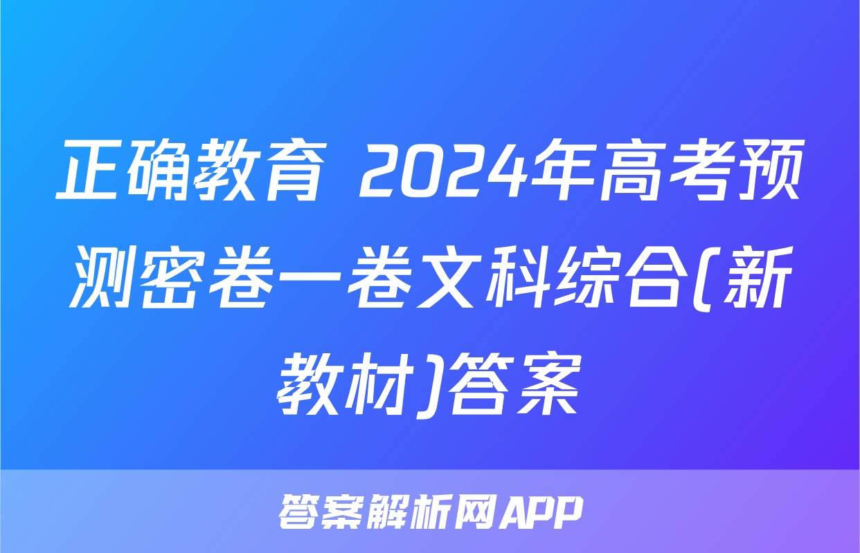 正确教育 2024年高考预测密卷一卷文科综合(新教材)答案