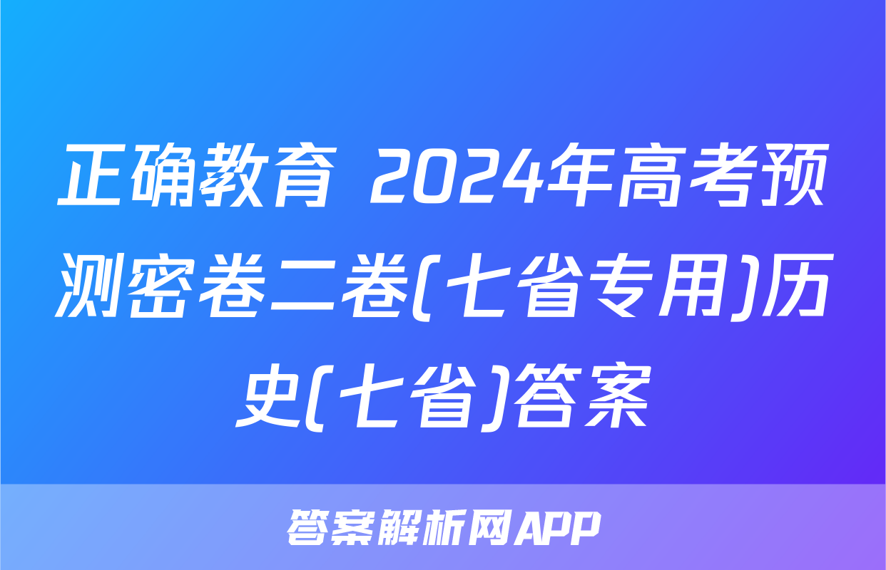 正确教育 2024年高考预测密卷二卷(七省专用)历史(七省)答案