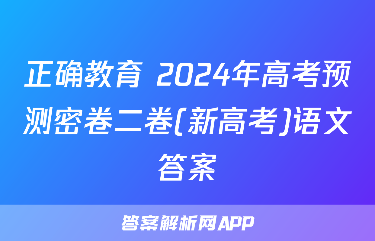 正确教育 2024年高考预测密卷二卷(新高考)语文答案