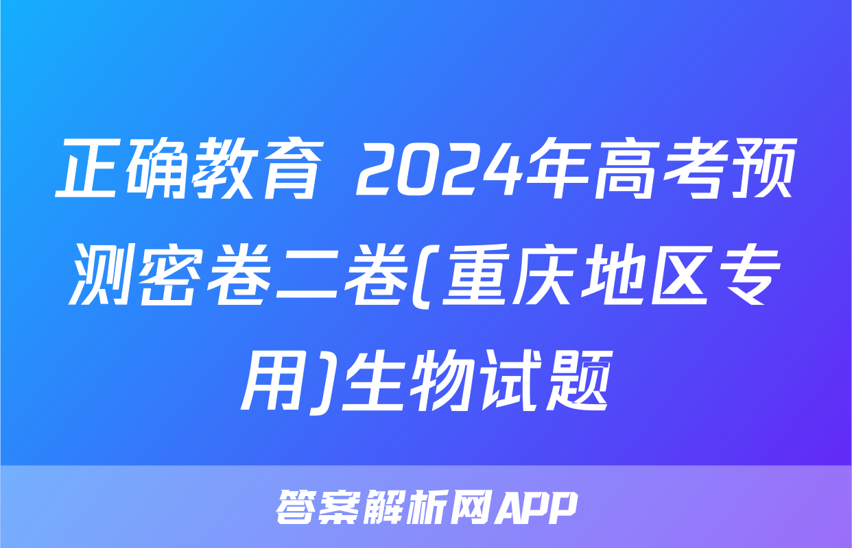 正确教育 2024年高考预测密卷二卷(重庆地区专用)生物试题