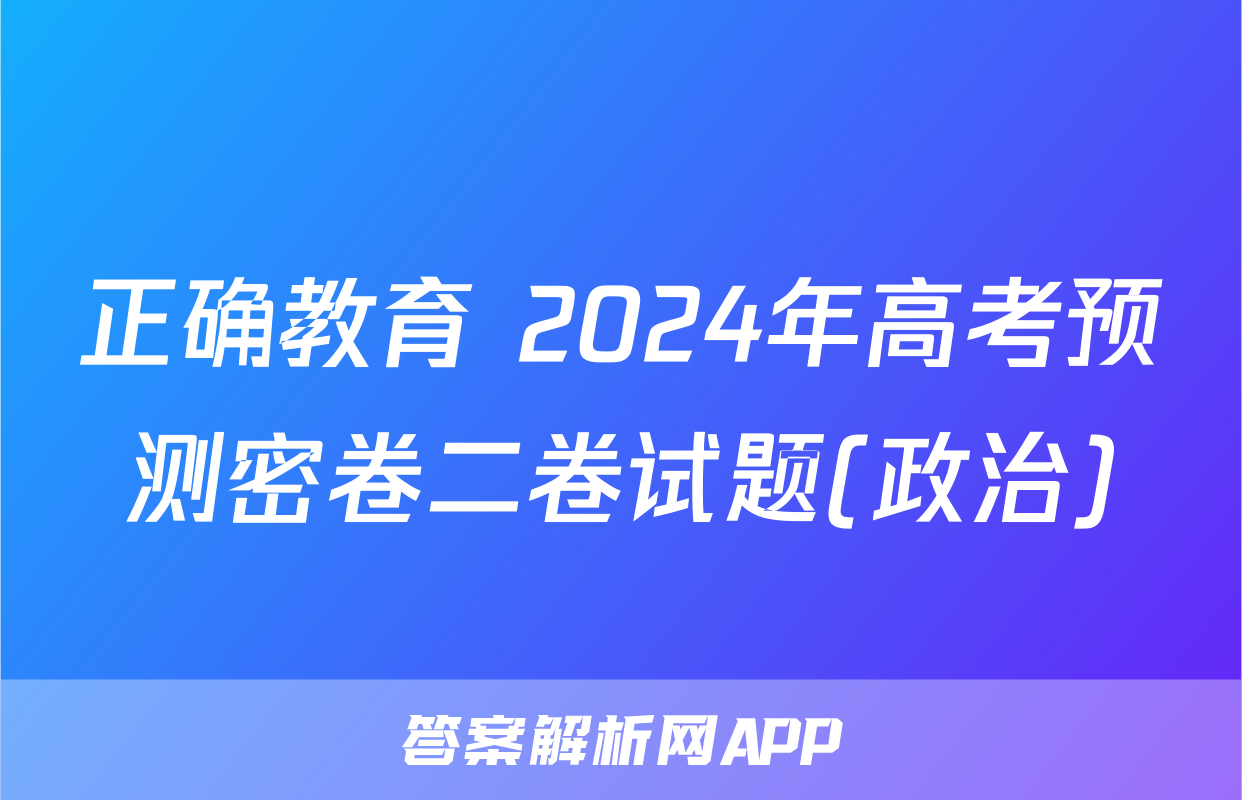 正确教育 2024年高考预测密卷二卷试题(政治)