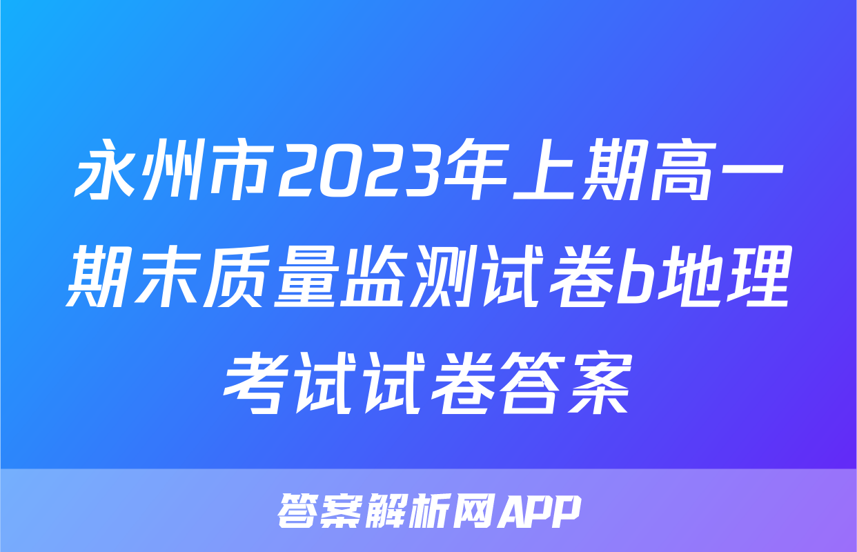 永州市2023年上期高一期末质量监测试卷b地理考试试卷答案