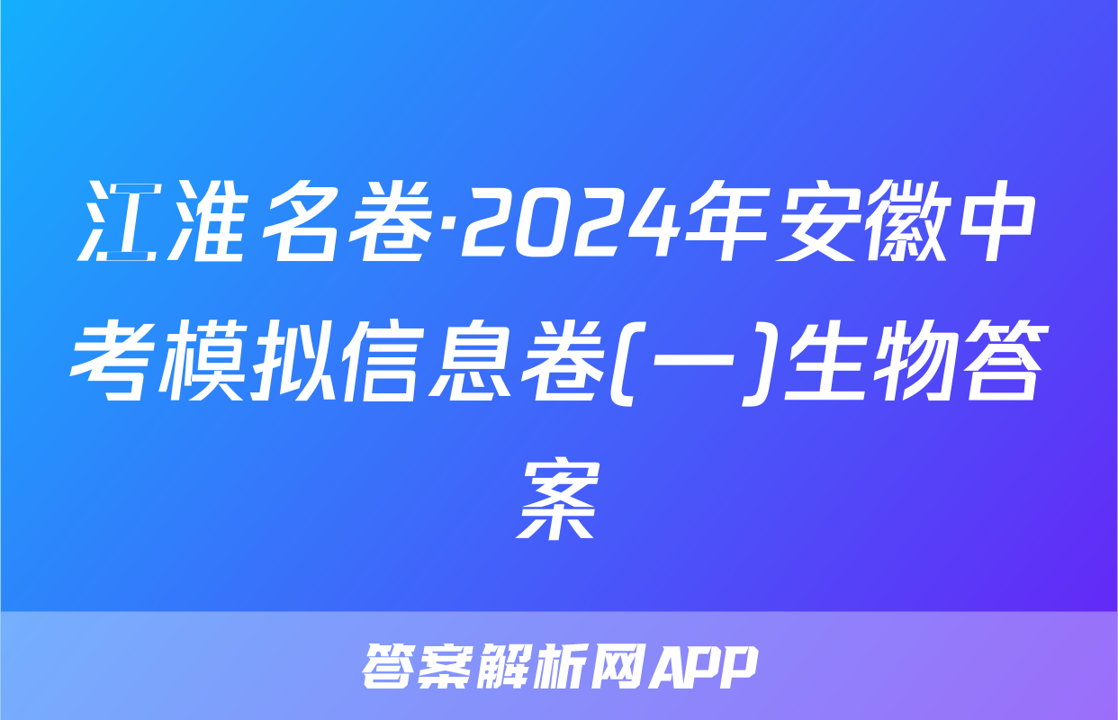 江淮名卷·2024年安徽中考模拟信息卷(一)生物答案