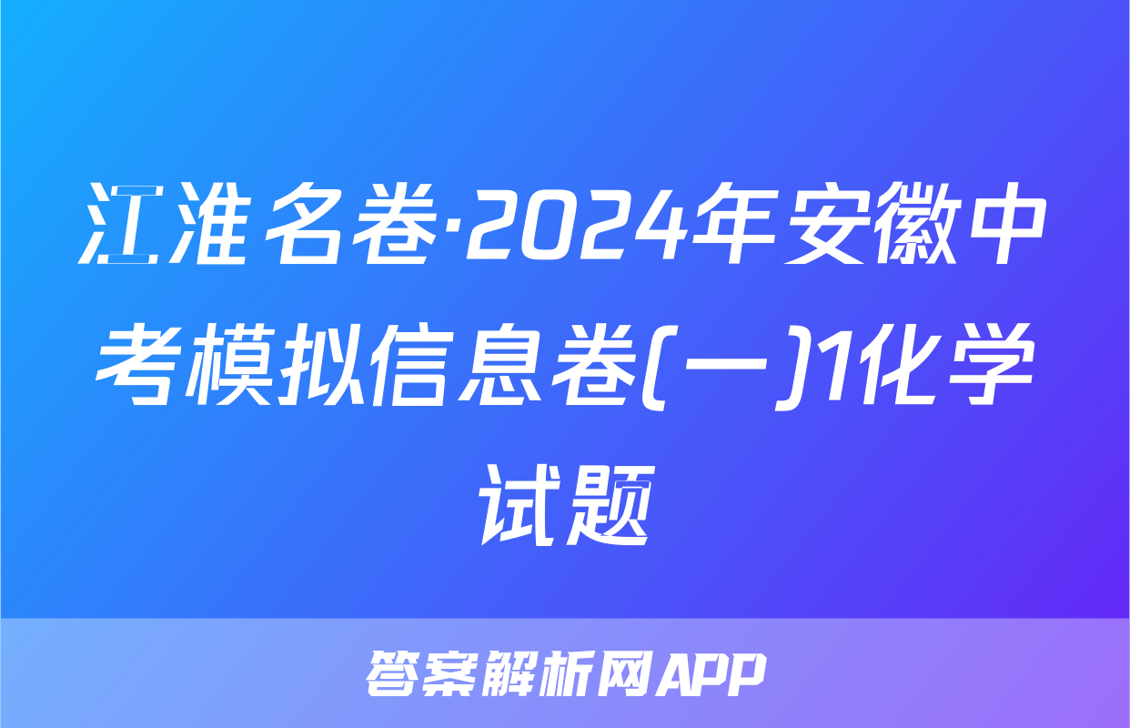 江淮名卷·2024年安徽中考模拟信息卷(一)1化学试题