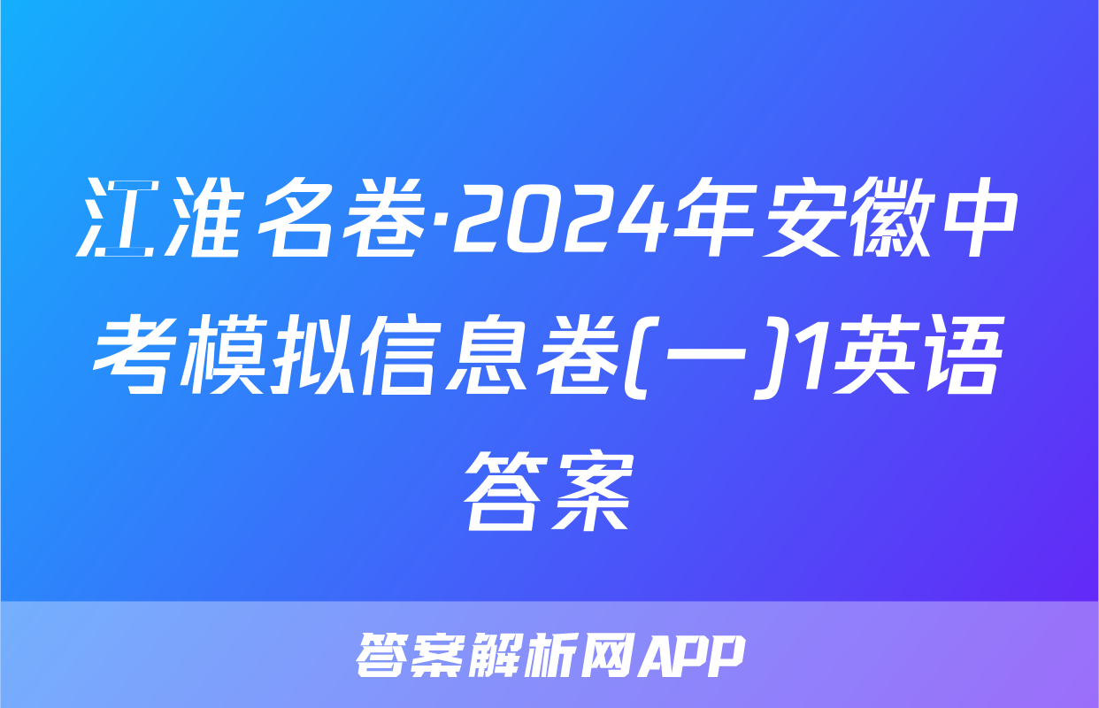 江淮名卷·2024年安徽中考模拟信息卷(一)1英语答案