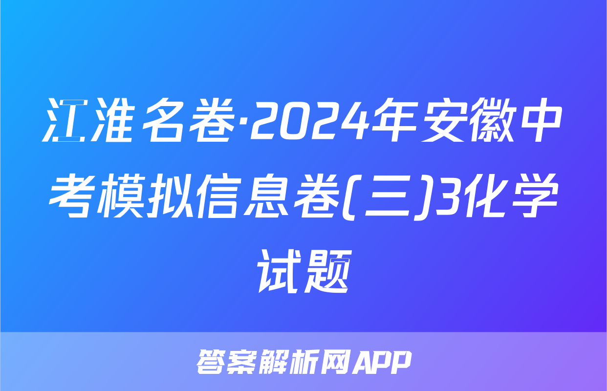 江淮名卷·2024年安徽中考模拟信息卷(三)3化学试题