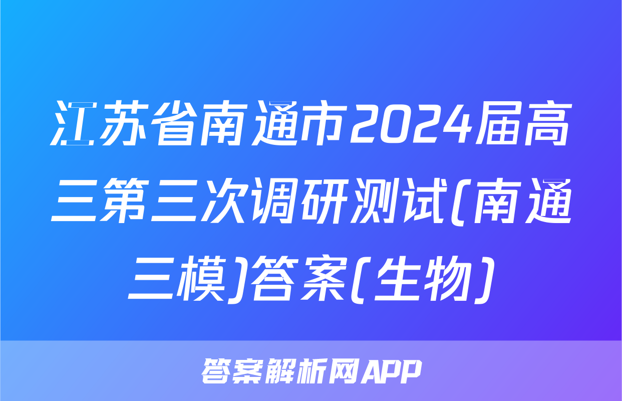 江苏省南通市2024届高三第三次调研测试(南通三模)答案(生物)
