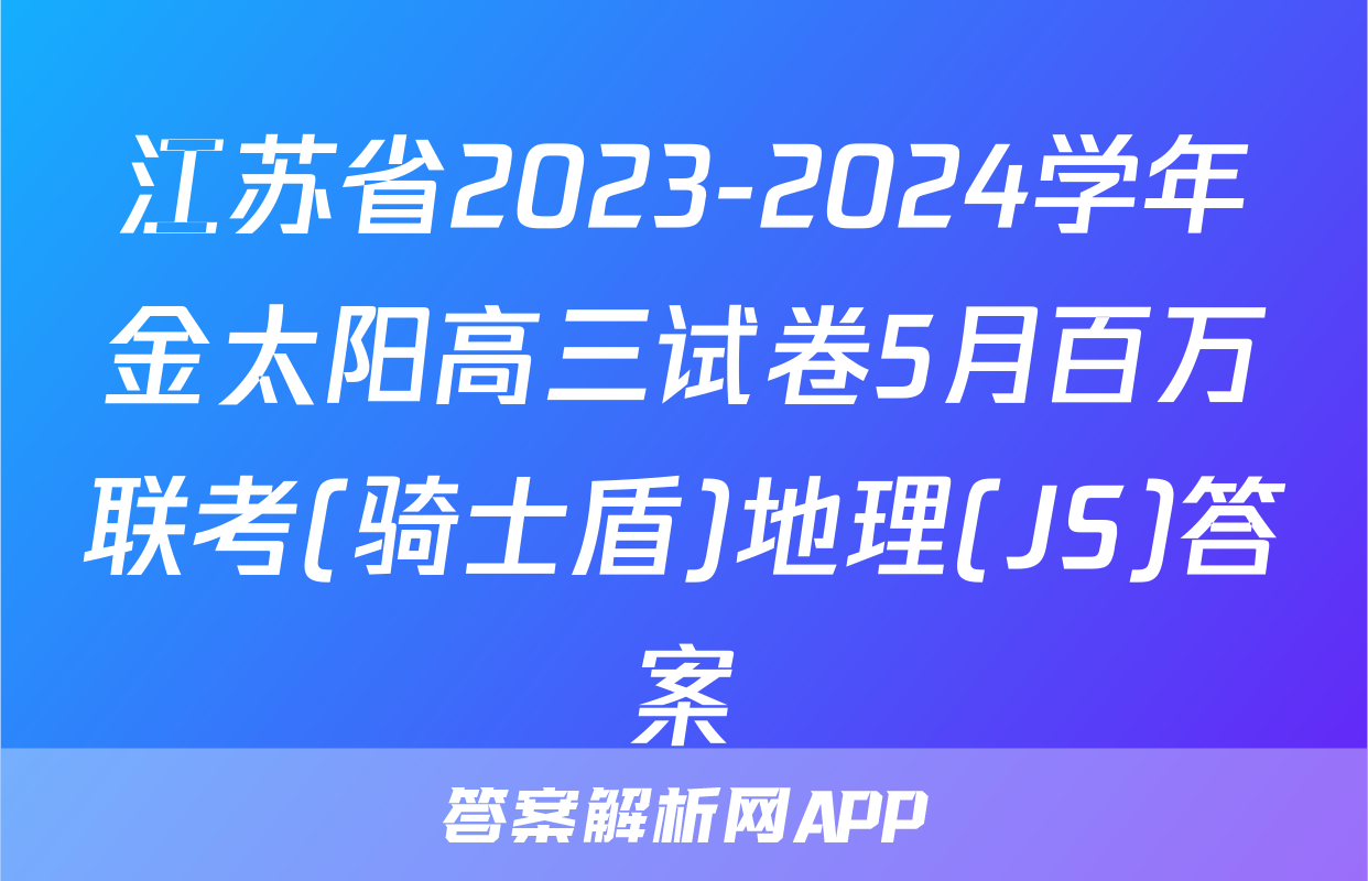 江苏省2023-2024学年金太阳高三试卷5月百万联考(骑士盾)地理(JS)答案