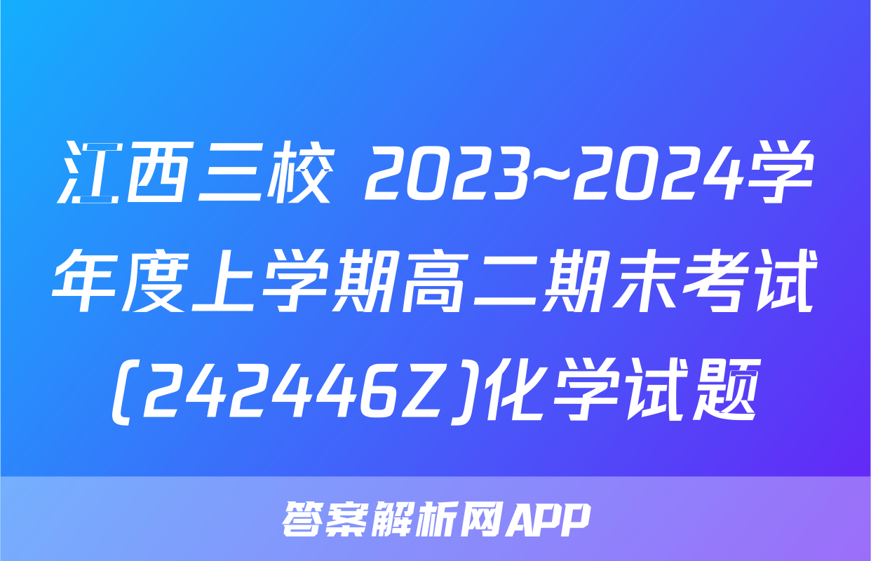 江西三校 2023~2024学年度上学期高二期末考试(242446Z)化学试题