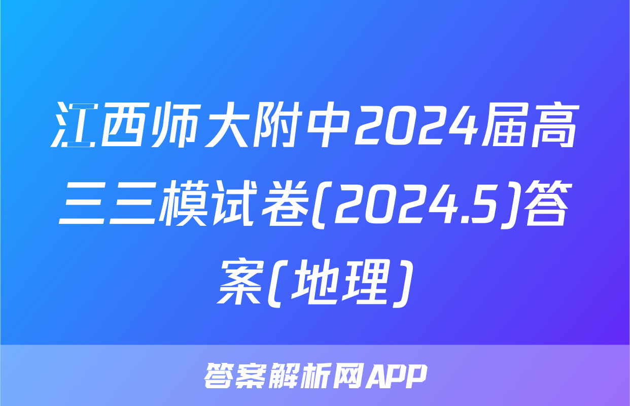 江西师大附中2024届高三三模试卷(2024.5)答案(地理)