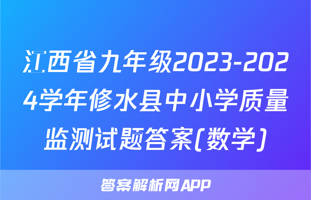 江西省九年级2023-2024学年修水县中小学质量监测试题答案(数学)