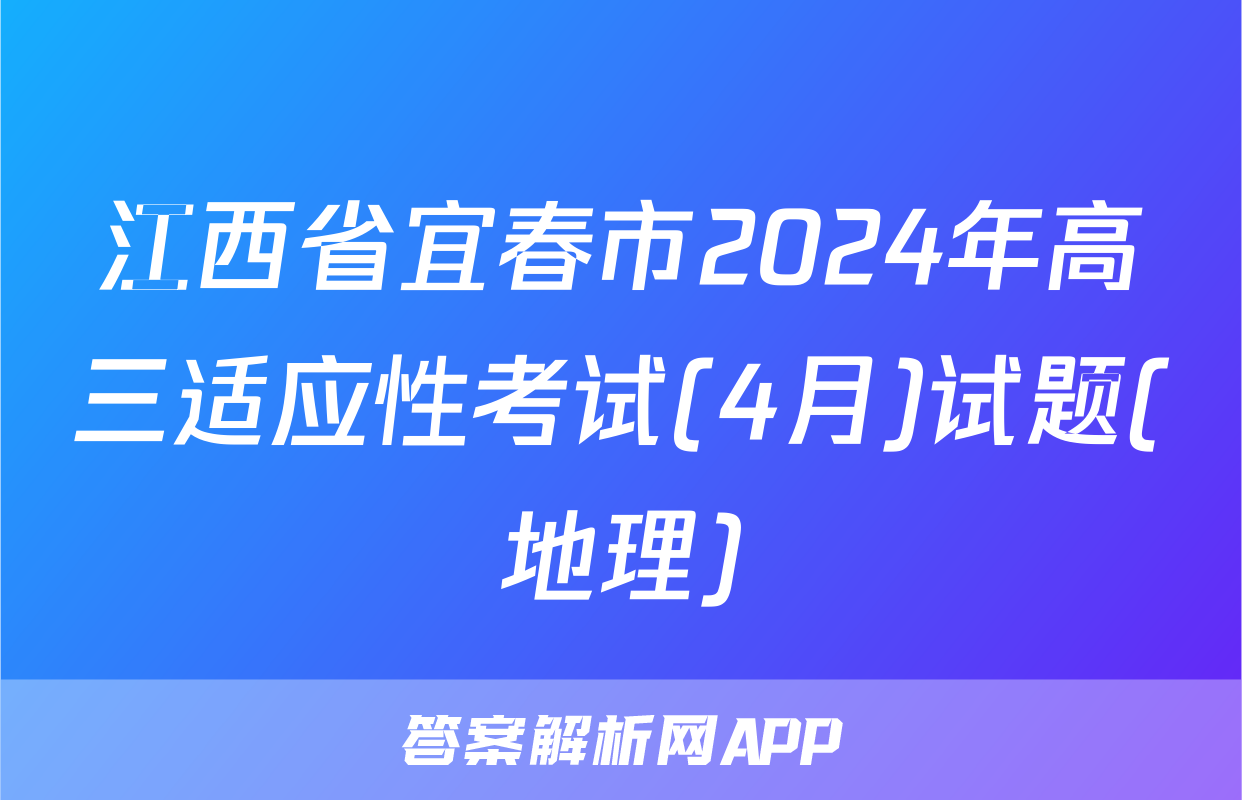 江西省宜春市2024年高三适应性考试(4月)试题(地理)