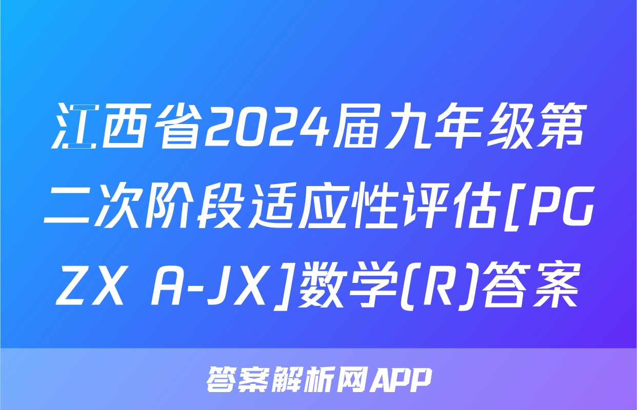 江西省2024届九年级第二次阶段适应性评估[PGZX A-JX]数学(R)答案