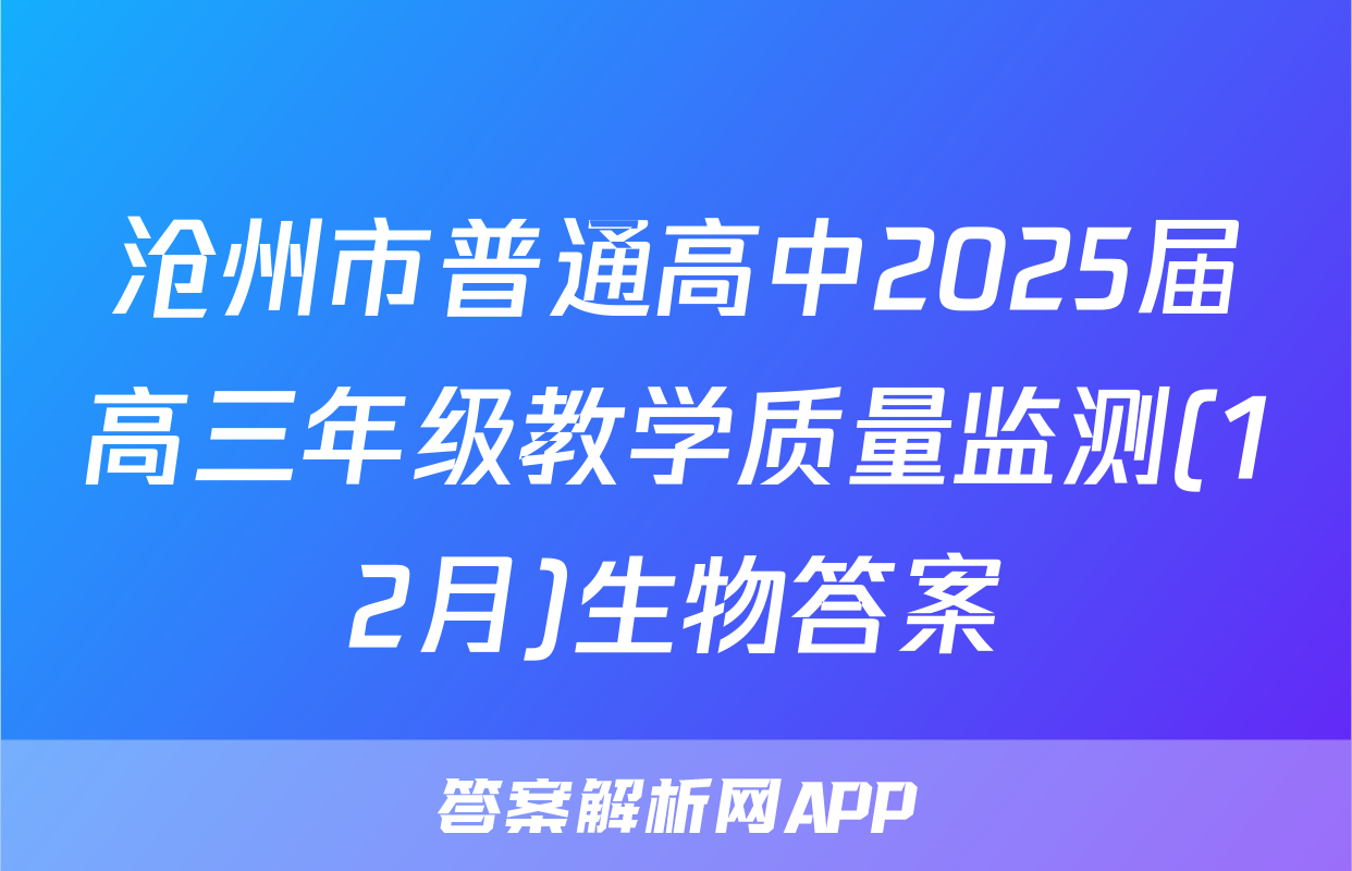 沧州市普通高中2025届高三年级教学质量监测(12月)生物答案