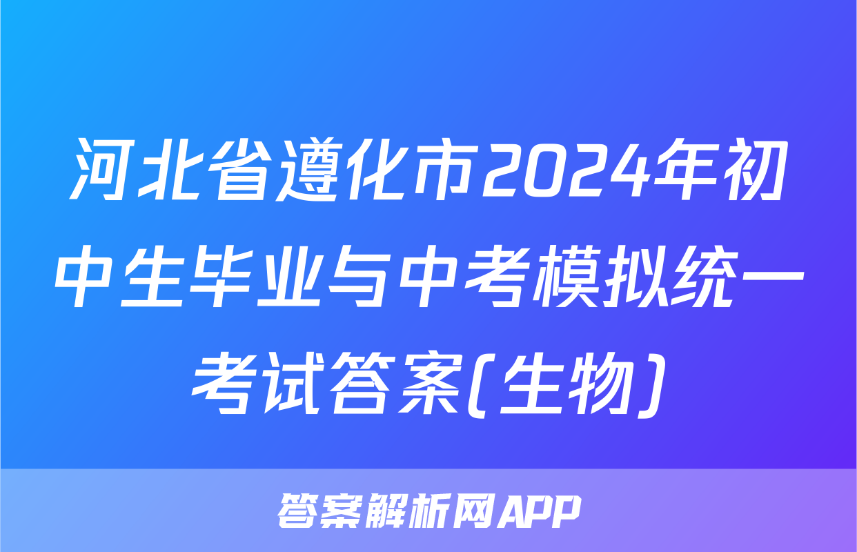 河北省遵化市2024年初中生毕业与中考模拟统一考试答案(生物)