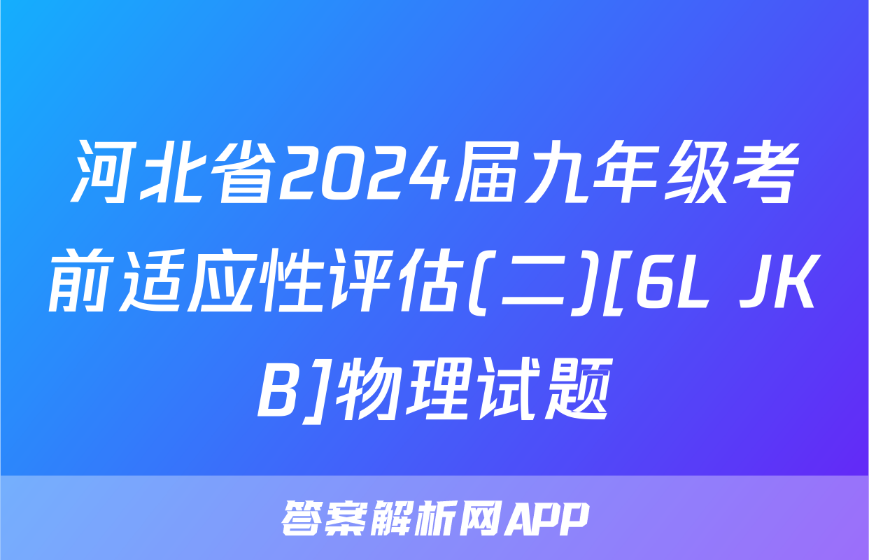 河北省2024届九年级考前适应性评估(二)[6L JKB]物理试题