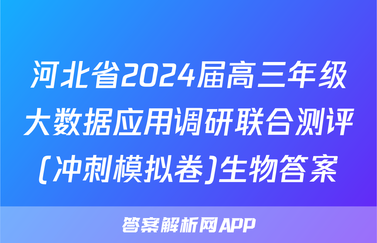 河北省2024届高三年级大数据应用调研联合测评(冲刺模拟卷)生物答案