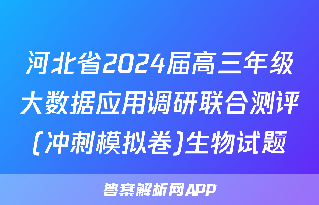 河北省2024届高三年级大数据应用调研联合测评(冲刺模拟卷)生物试题