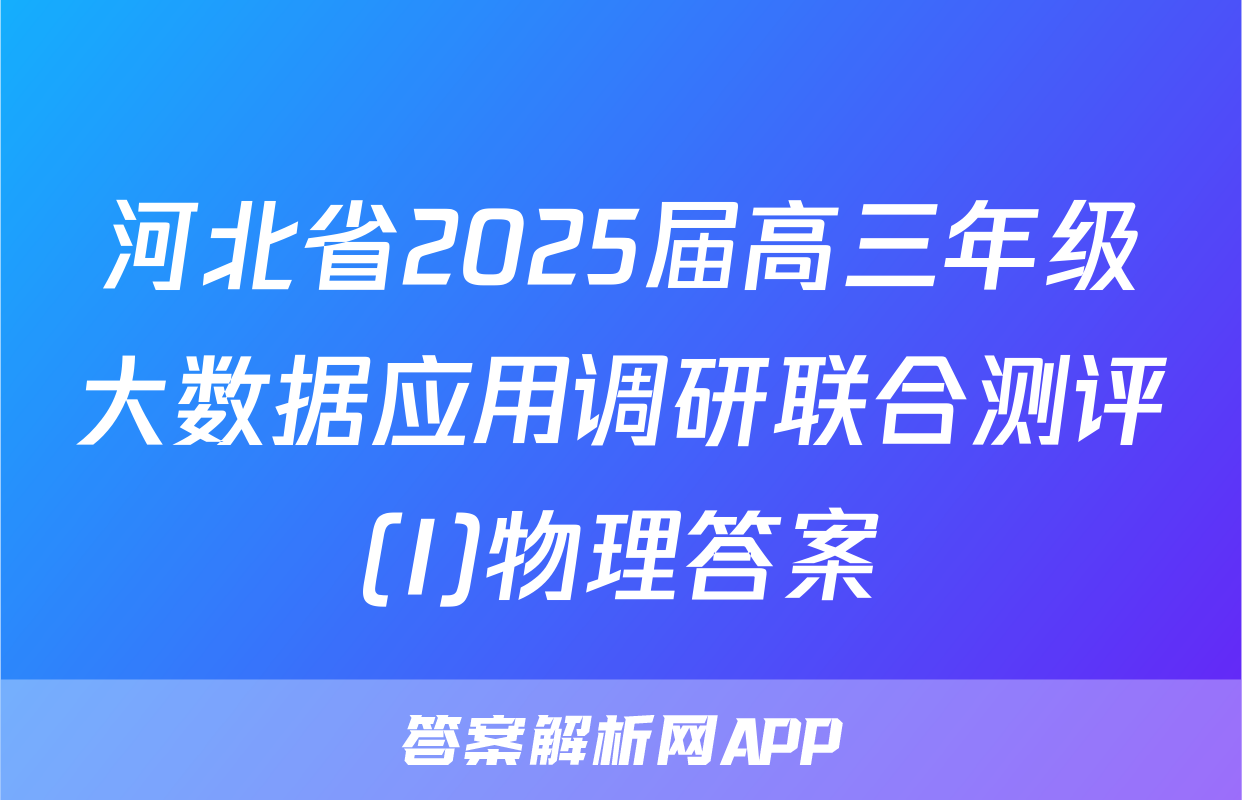 河北省2025届高三年级大数据应用调研联合测评(I)物理答案