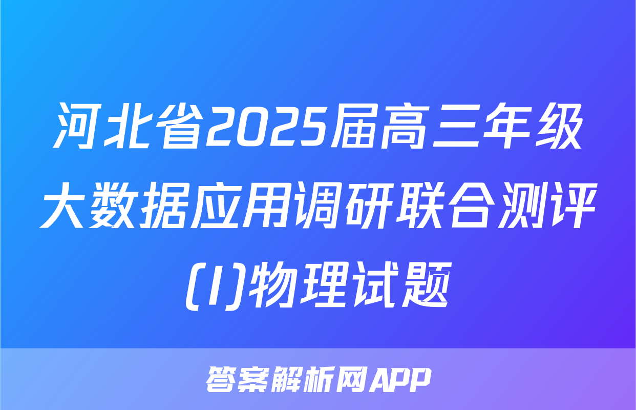 河北省2025届高三年级大数据应用调研联合测评(I)物理试题