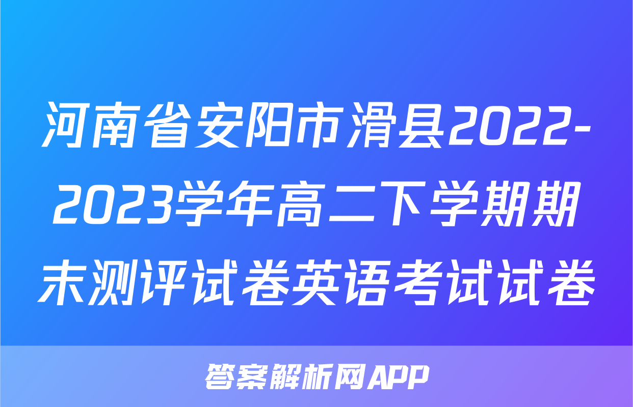 河南省安阳市滑县2022-2023学年高二下学期期末测评试卷英语考试试卷