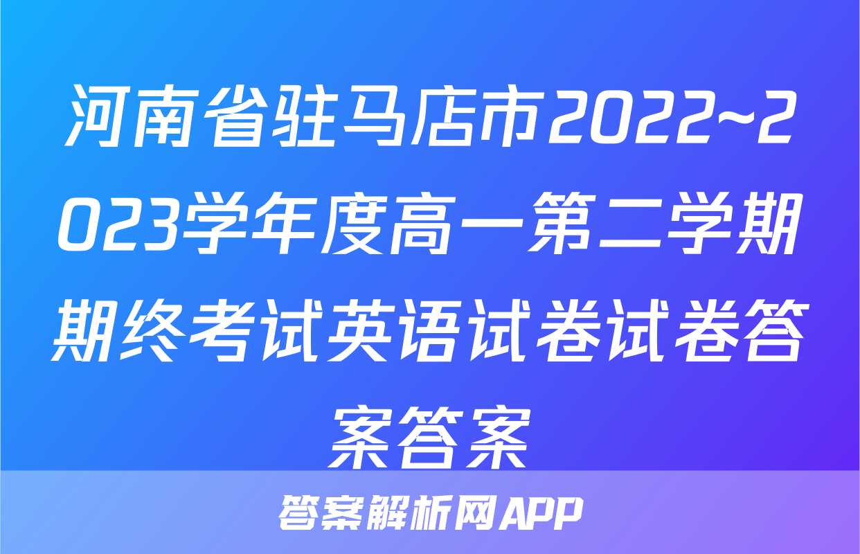 河南省驻马店市2022~2023学年度高一第二学期期终考试英语试卷试卷答案答案