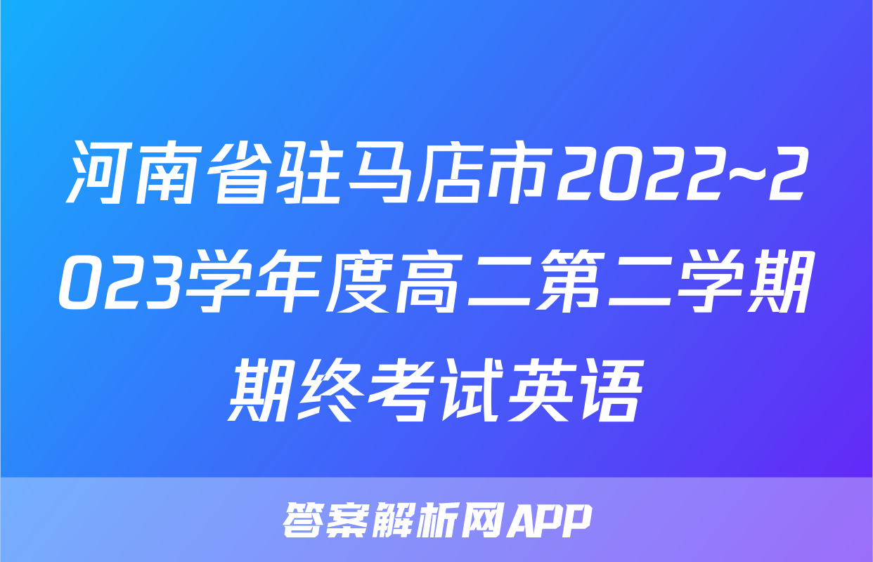 河南省驻马店市2022~2023学年度高二第二学期期终考试英语