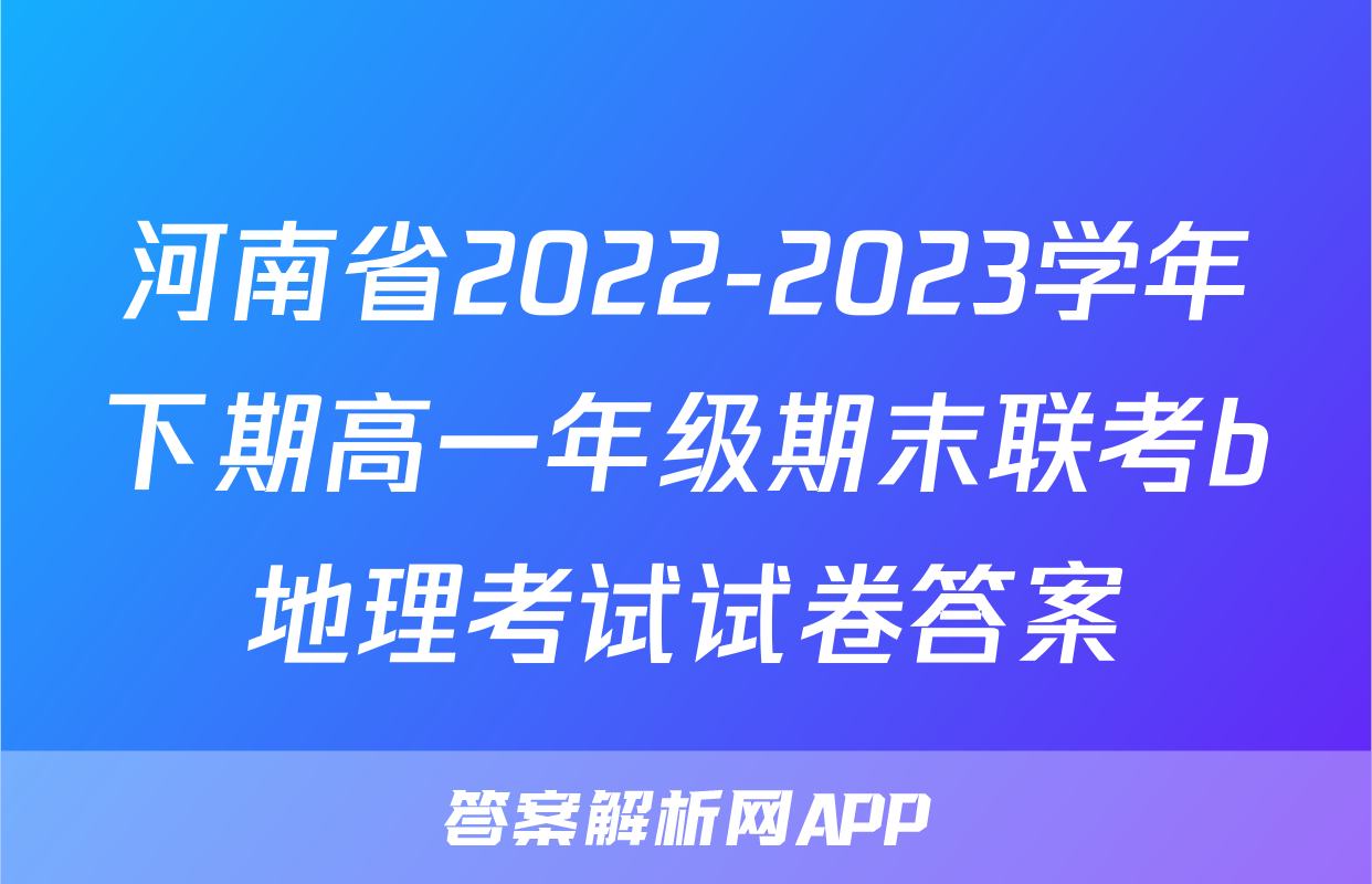 河南省2022-2023学年下期高一年级期末联考b地理考试试卷答案