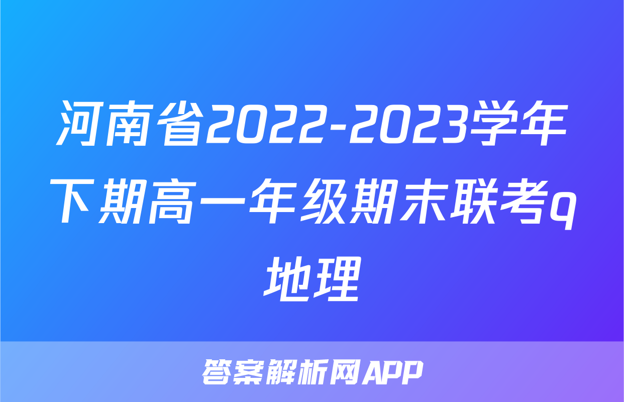 河南省2022-2023学年下期高一年级期末联考q地理