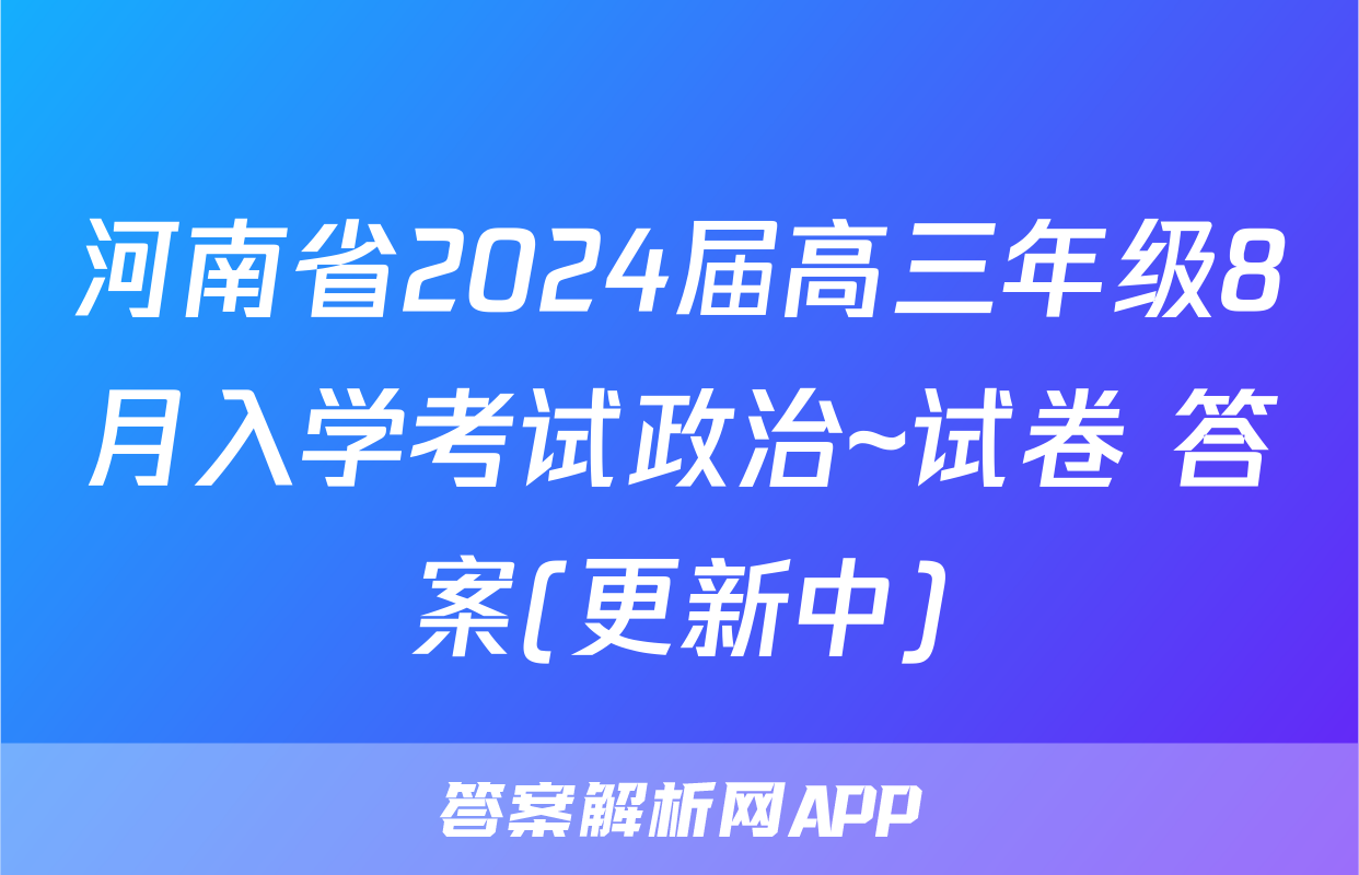 河南省2024届高三年级8月入学考试政治~试卷 答案(更新中)