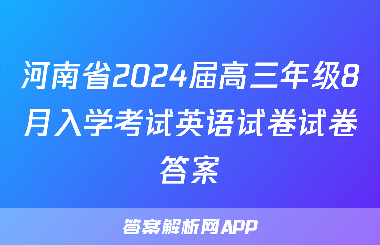 河南省2024届高三年级8月入学考试英语试卷试卷答案